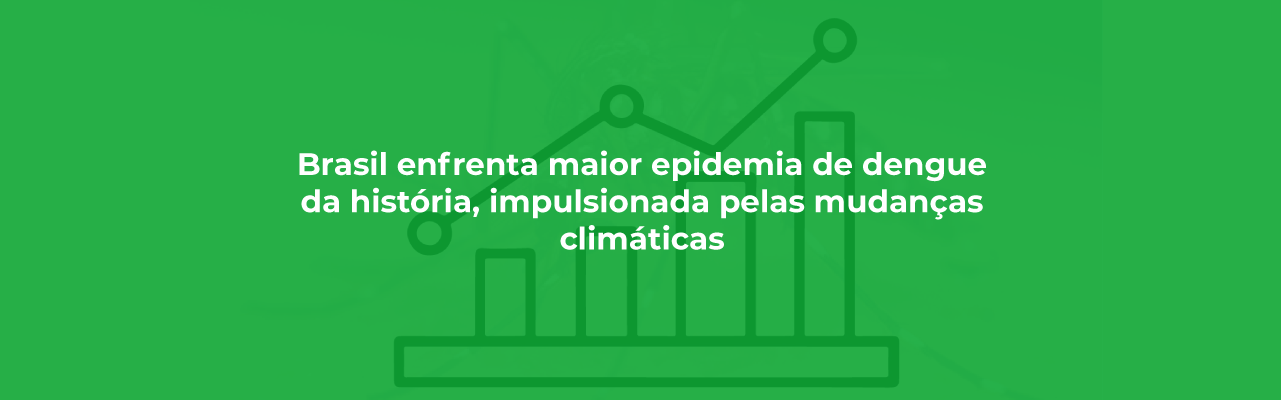 Brasil enfrenta maior epidemia de dengue da história, impulsionada pelas mudanças climáticas