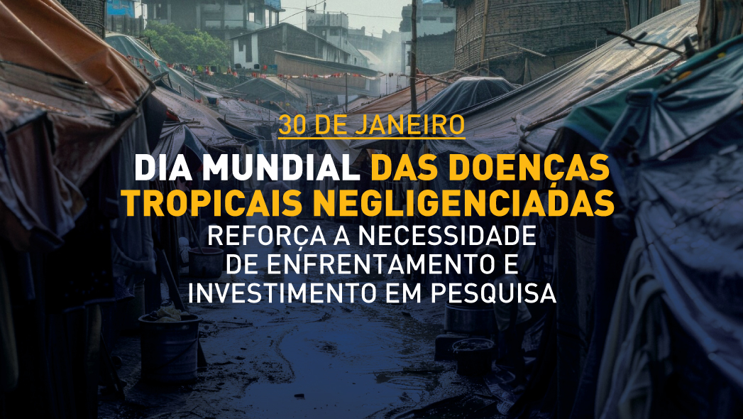 Dia Mundial das Doenças Tropicais Negligenciadas reforça a necessidade de enfrentamento e investimento em pesquisa