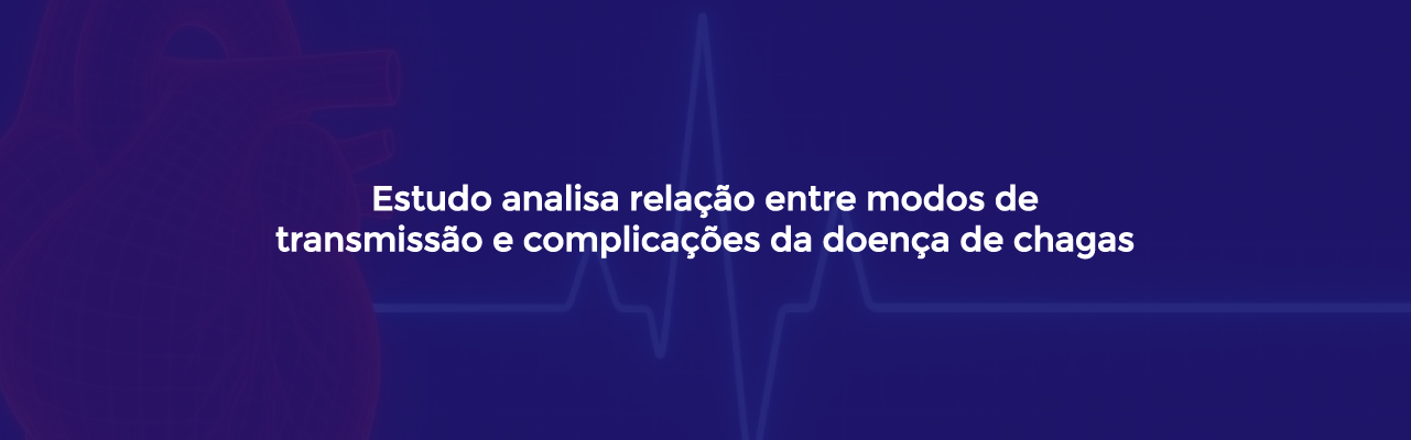 Estudo analisa relação entre modos de transmissão e complicações da doença de Chagas